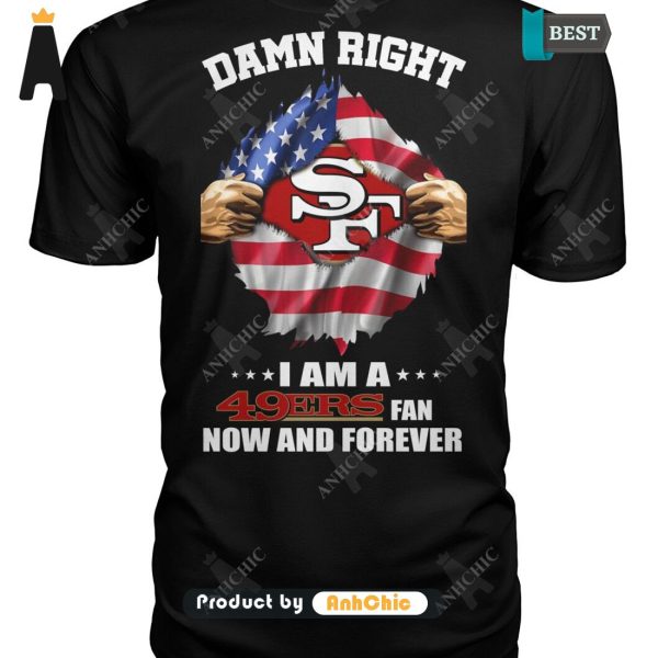 [AVAILABLE] Damn Right I Am A 49ers Fan Now And Forever Signature Series T-Shirt