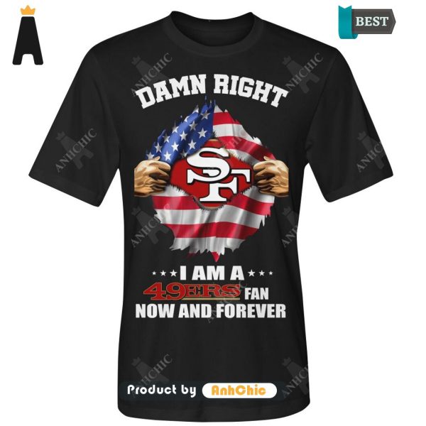 [AVAILABLE] Damn Right I Am A 49ers Fan Now And Forever Signature Series T-Shirt