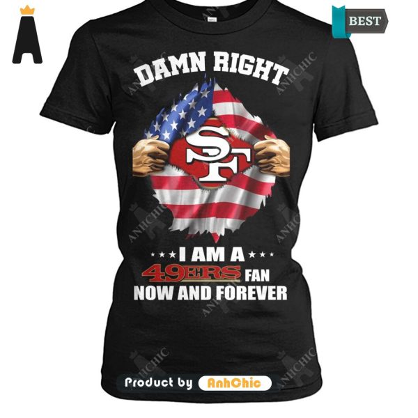 [AVAILABLE] Damn Right I Am A 49ers Fan Now And Forever Signature Series T-Shirt