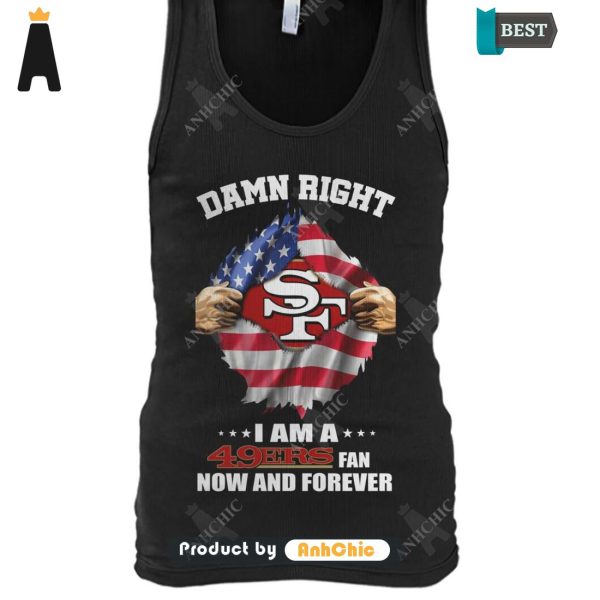 [AVAILABLE] Damn Right I Am A 49ers Fan Now And Forever Signature Series T-Shirt